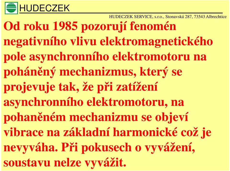 při zatížení asynchronního elektromotoru, na pohaněném mechanizmu se objeví