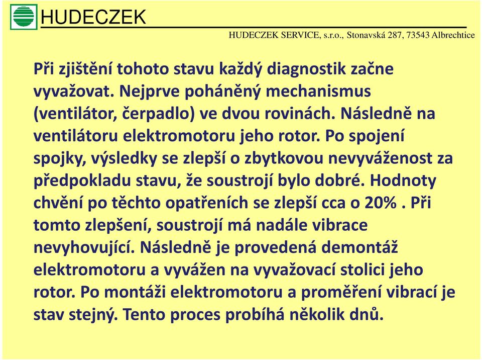 Po spojení spojky, výsledky se zlepší o zbytkovou nevyváženost za předpokladu stavu, že soustrojí bylo dobré.