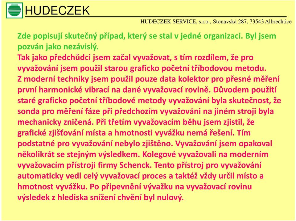 Zmoderní techniky jsem použil pouze data kolektor pro přesné měření první harmonické vibrací na dané vyvažovací rovině.