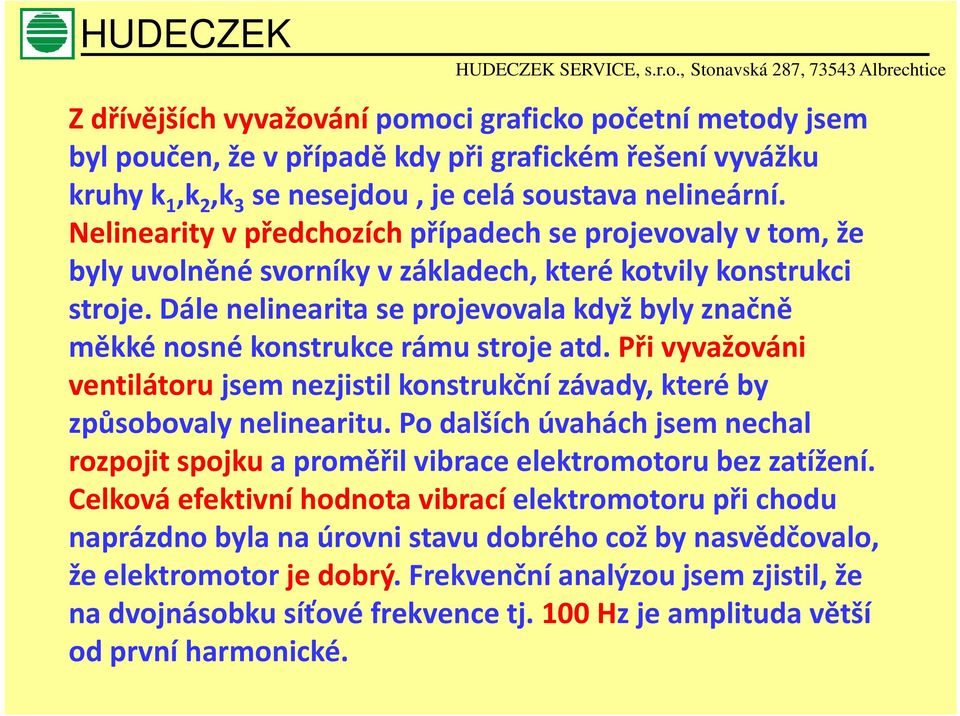 Dále nelinearita se projevovala když byly značně měkké nosné konstrukce rámu stroje atd. Při vyvažováni ventilátorujsem nezjistil konstrukční závady, které by způsobovaly nelinearitu.