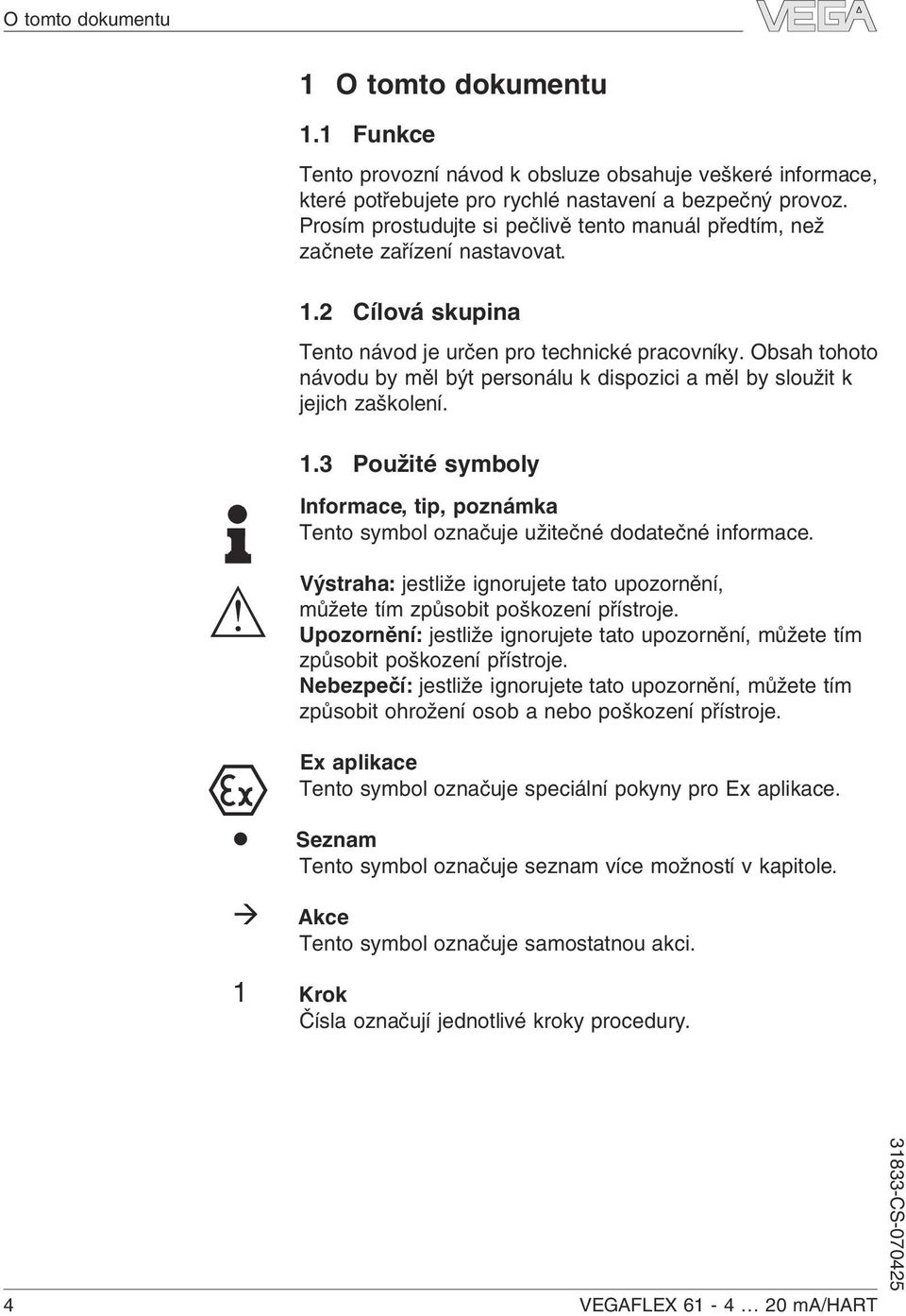 Obsah tohoto návodu by měl být personálu k dispozici a měl by sloužit k jejich zaškolení. 1.3 Použité symboly Informace, tip, poznámka Tento symbol označuje užitečné dodatečné informace.