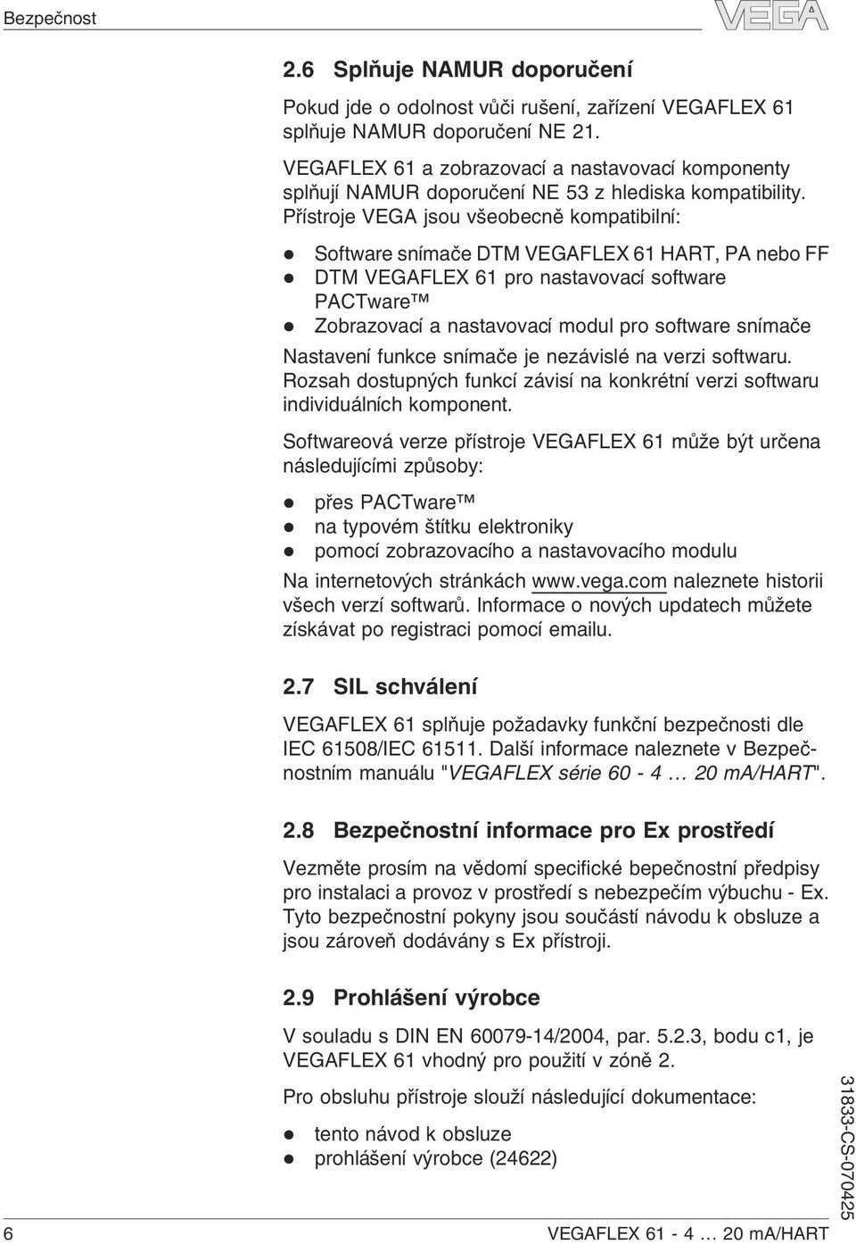 Přístroje VEGA jsou všeobecně kompatibilní: l Software snímače DTM VEGAFLEX 61 HART, PA nebo FF l DTM VEGAFLEX 61 pro nastavovací software PACTware l Zobrazovací a nastavovací modul pro software