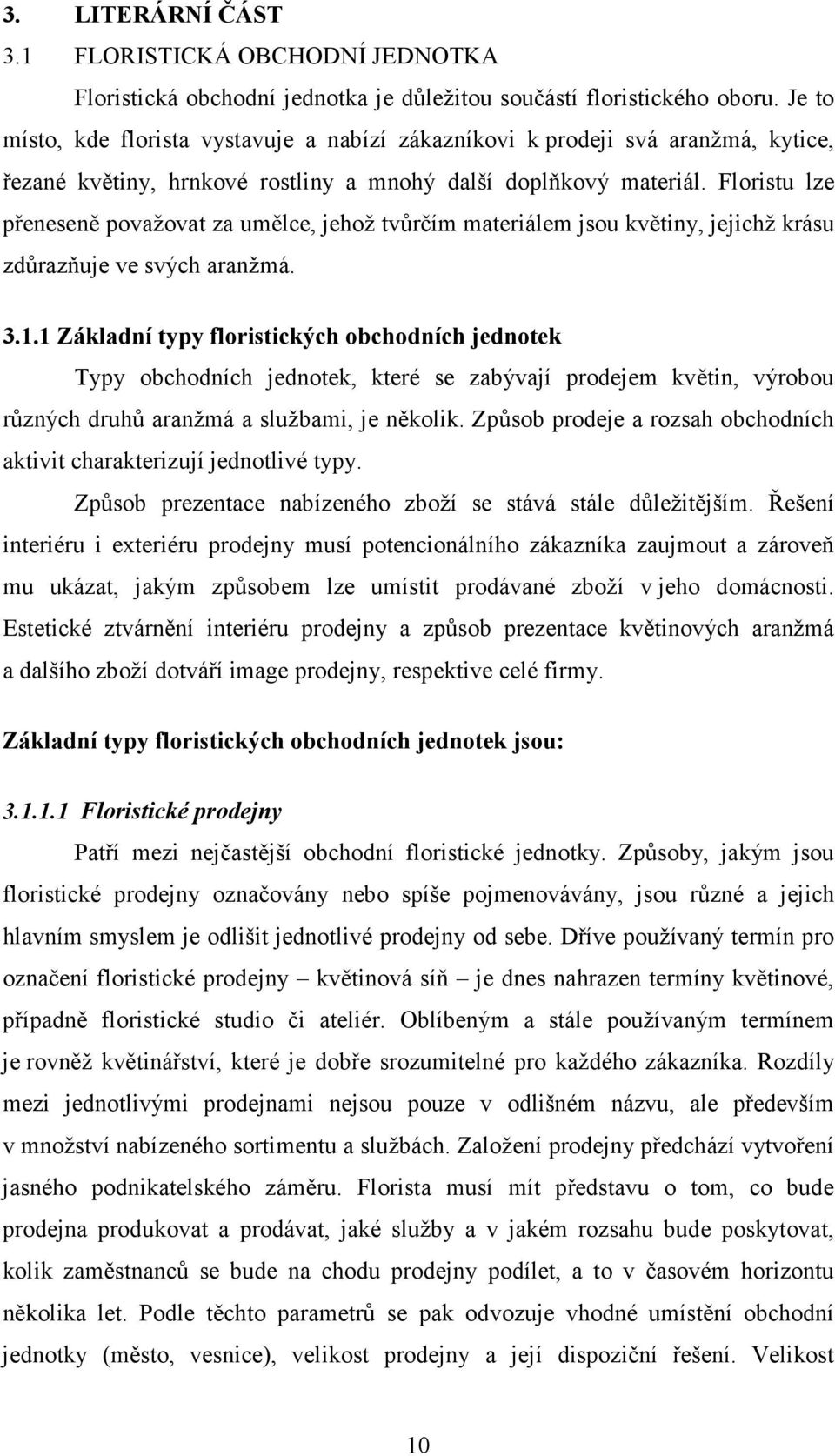 Floristu lze přeneseně považovat za umělce, jehož tvůrčím materiálem jsou květiny, jejichž krásu zdůrazňuje ve svých aranžmá. 3.1.