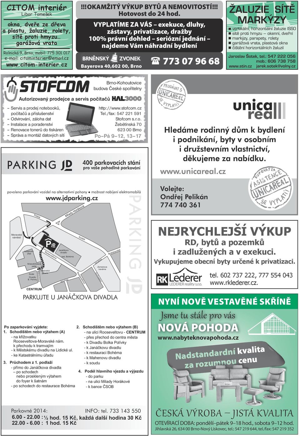 VYPLATÍME ZA VÁS exekuce, dluhy, zástavy, privatizace, dražby 100% právní dohled seriózní jednání najdeme Vám náhradní bydlení Bayerova 40,602 00, Brno 773 07 96 68 Brno-Kohoutovice budova České