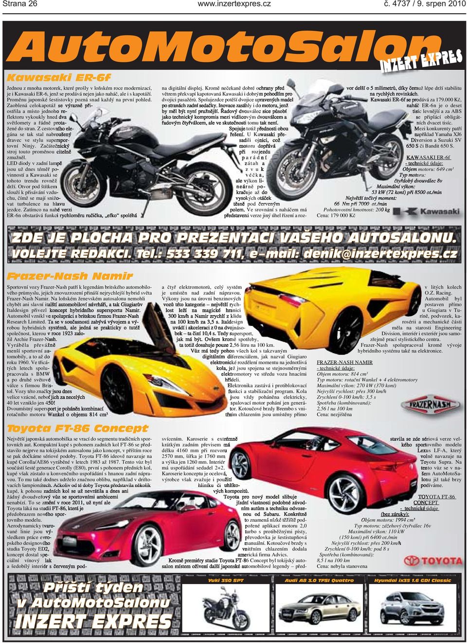světlomety a řádně protažené do stran Z cestovního elegána se tak stal nabroušený dravec ve stylu supersportovní Ninjy Začátečnický stroj touto proměnou citelně zmužněl LED diody v zadní lampě jsou