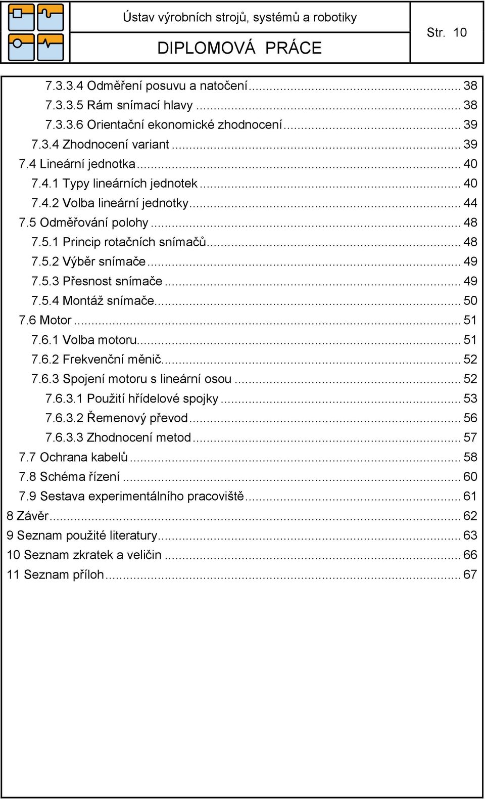 .. 51 7.6.1 Volba motoru... 51 7.6.2 Frekvenční měnič... 52 7.6.3 Spojení motoru s lineární osou... 52 7.6.3.1 Použití hřídelové spojky... 53 7.6.3.2 Řemenový převod... 56 7.6.3.3 Zhodnocení metod.