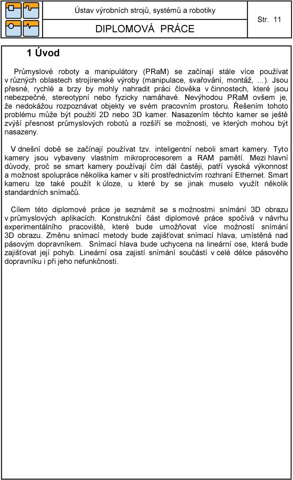 Nevýhodou PRaM ovšem je, že nedokážou rozpoznávat objekty ve svém pracovním prostoru. Řešením tohoto problému může být použití 2D nebo 3D kamer.