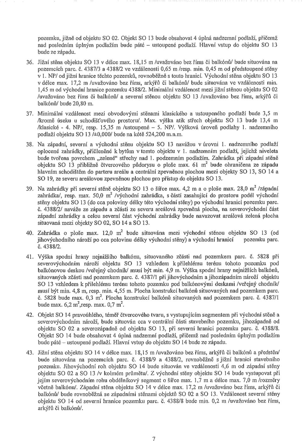 0,45 m od předstoupené stěny v 1. NP! od jižní hranice těchto pozemků, rovnoběžně s touto hranicí. Východní stěna objektu SO 13 v délce max. 17,2 m!uvažováno bez říms, arkýřů či balkónů!