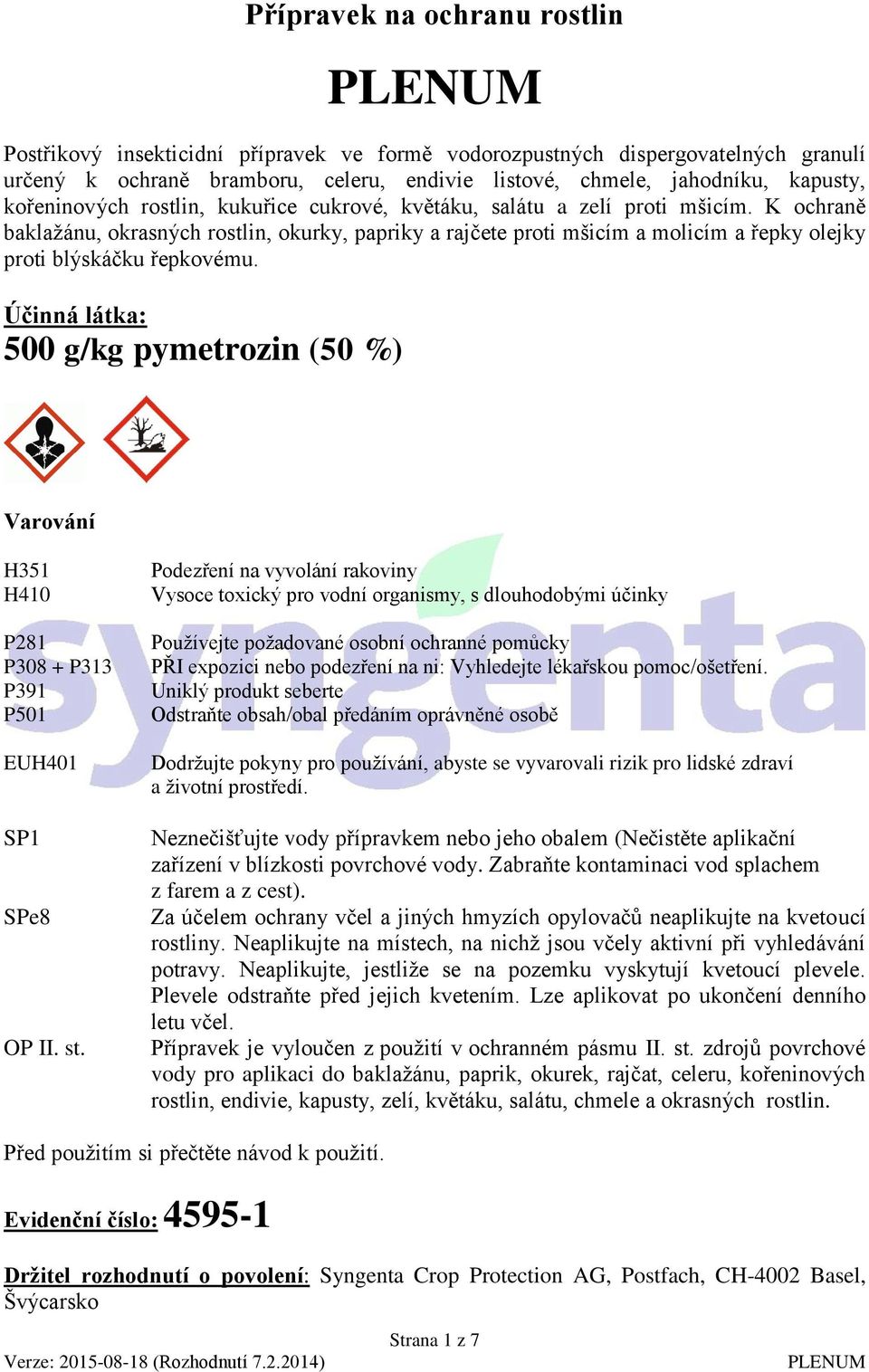 K ochraně baklažánu, okrasných rostlin, okurky, papriky a rajčete proti mšicím a molicím a řepky olejky proti blýskáčku řepkovému.