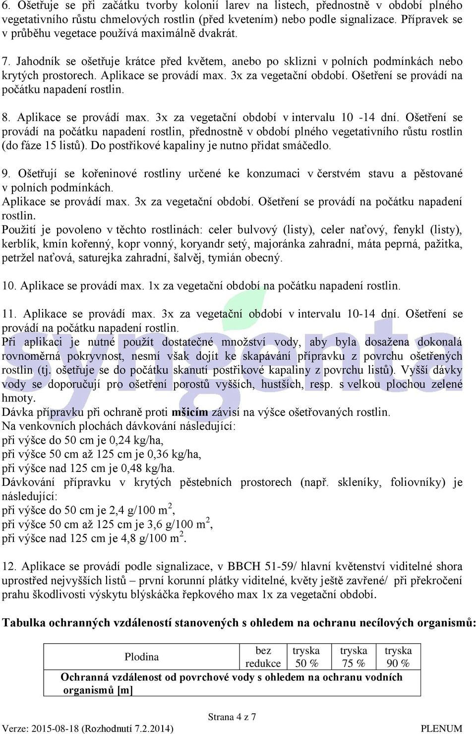 3x za vegetační období. Ošetření se provádí na počátku napadení rostlin. 8. Aplikace se provádí max. 3x za vegetační období v intervalu 10-14 dní.