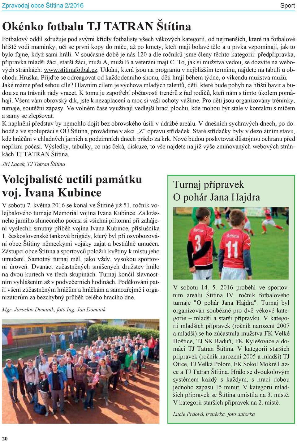 V současné době je nás 120 a dle ročníků jsme členy těchto kategorií: p edp ípravka, p ípravka mladší žáci, starší žáci, muži A, muži B a veteráni mají C.
