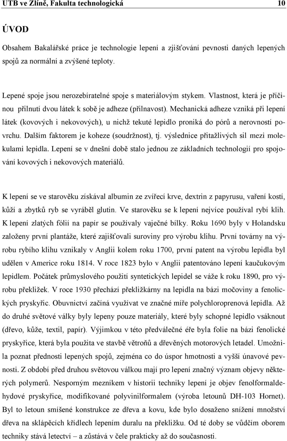 Mechanická adheze vzniká při lepení látek (kovových i nekovových), u nichž tekuté lepidlo proniká do pórů a nerovností povrchu. Dalším faktorem je koheze (soudržnost), tj.