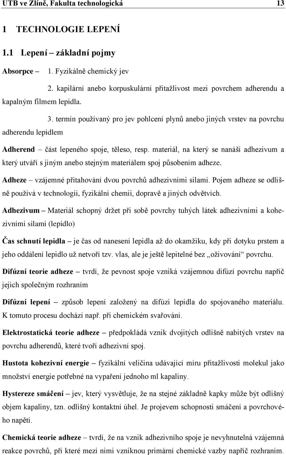 termín používaný pro jev pohlcení plynů anebo jiných vrstev na povrchu adherendu lepidlem Adherend část lepeného spoje, těleso, resp.