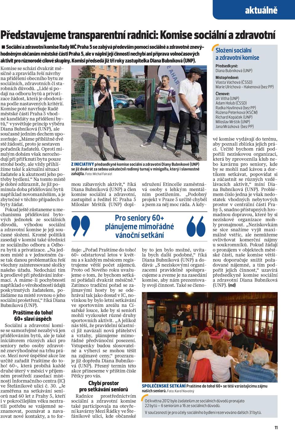 Z INICIATIVY předsedkyně komise sociální a zdravotní Diany Bubníkové (UNP) se již dvakrát za sebou uskutečnil rodinný turnaj v minigolfu, který i slavnostně zahájila.