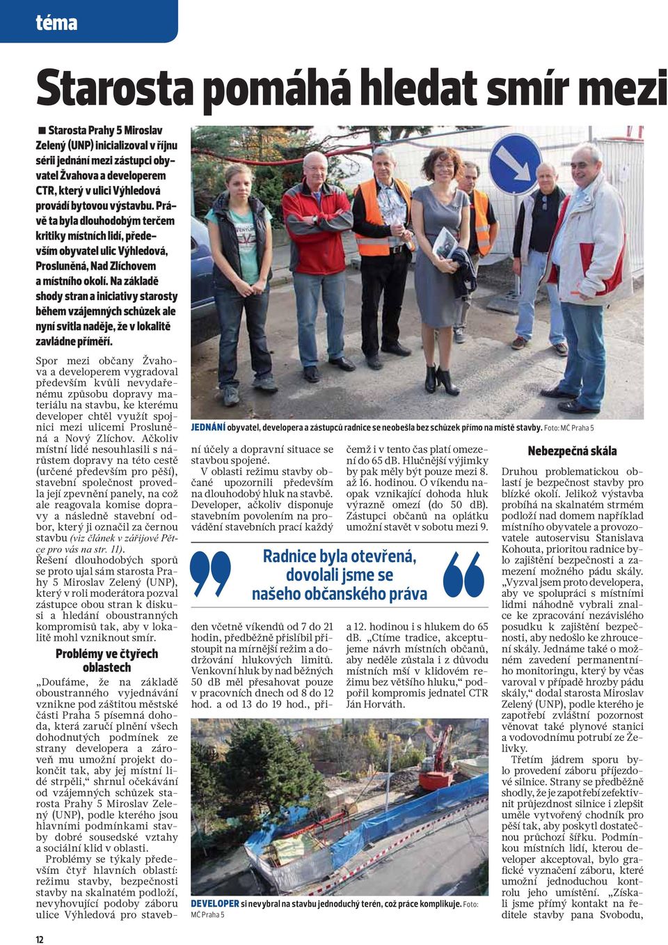 Na základě shody stran a iniciativy starosty během vzájemných schůzek ale nyní svitla naděje, že v lokalitě zavládne příměří.