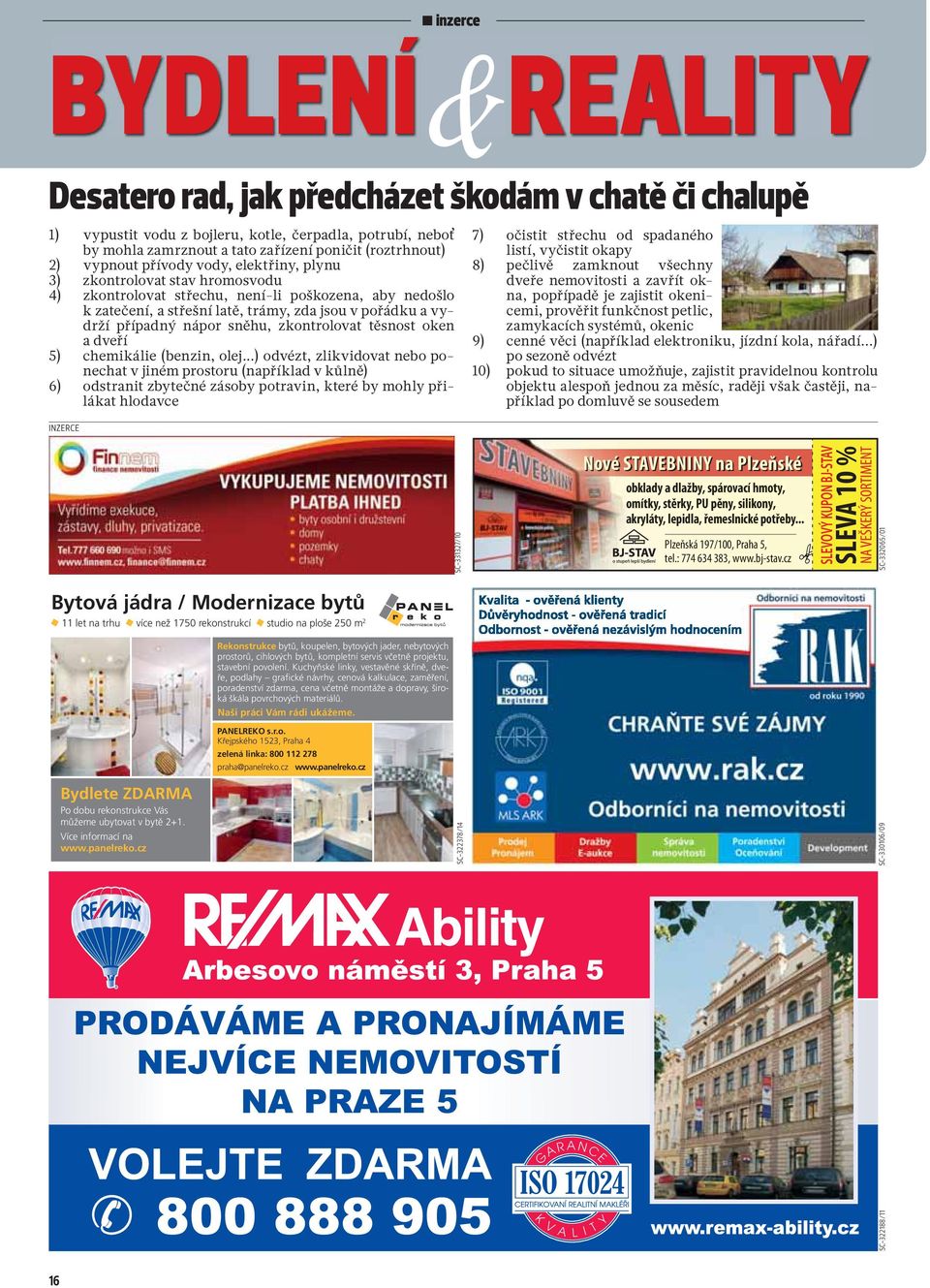 nápor sněhu, zkontrolovat těsnost oken a dveří 5) chemikálie (benzin, olej.