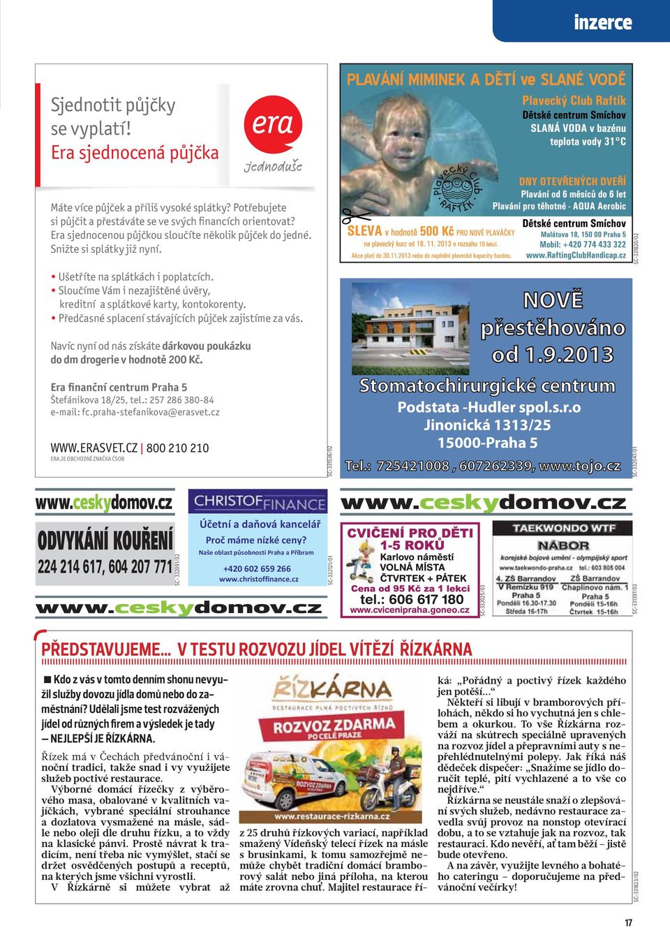 Předčasné splacení stávajících půjček zajistíme za vás. Navíc nyní od nás získáte dárkovou poukázku do dm drogerie v hodnotě 200 Kč. Era finanční centrum Praha 5 Štefánikova 18/25, tel.