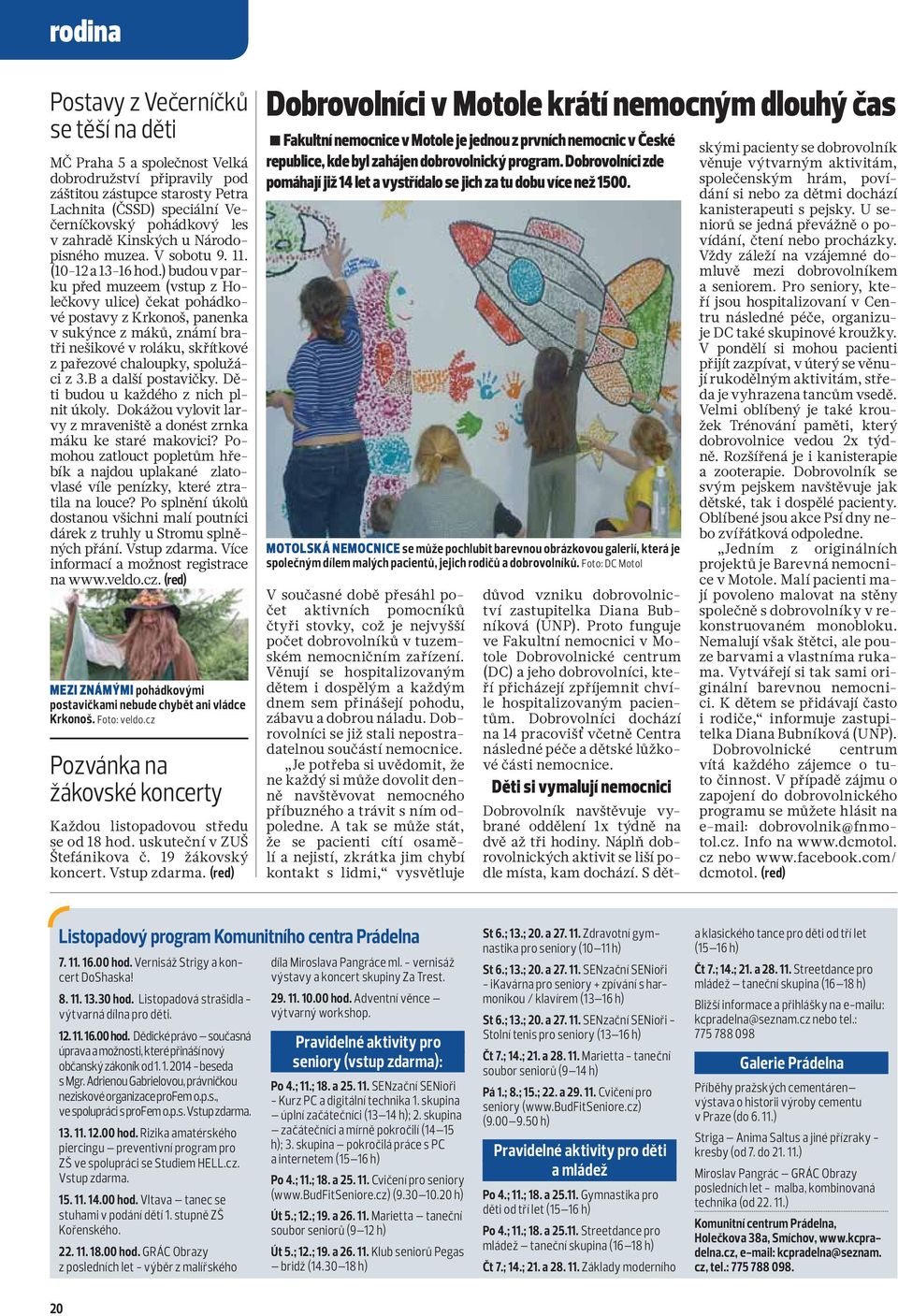 ) budou v parku před muzeem (vstup z Holečkovy ulice) čekat pohádkové postavy z Krkonoš, panenka v sukýnce z máků, známí bratři nešikové v roláku, skřítkové z pařezové chaloupky, spolužáci z 3.