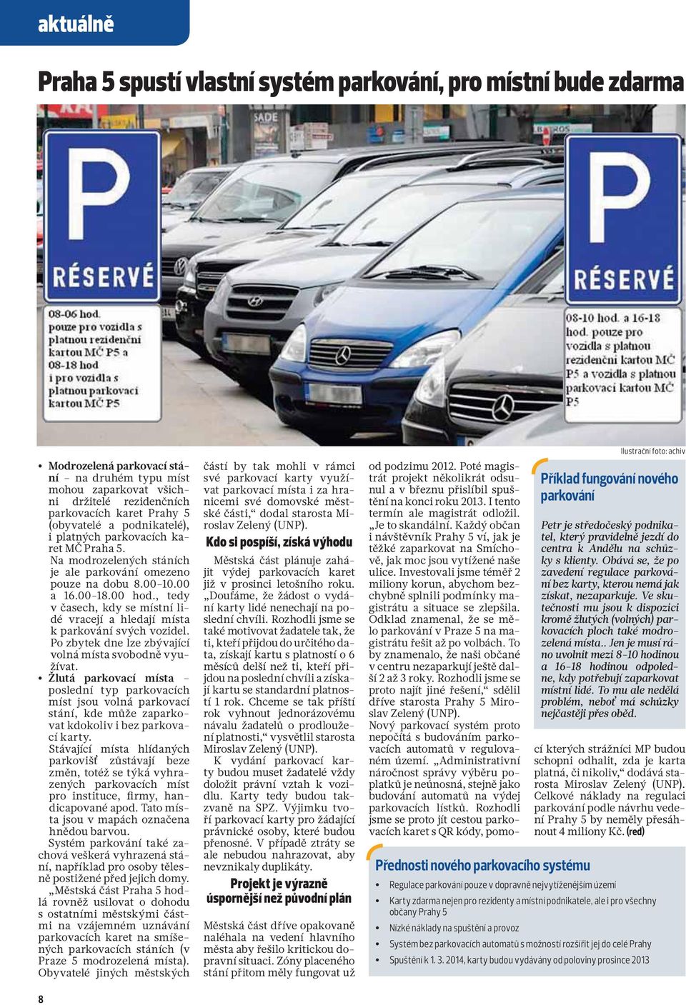 , tedy v časech, kdy se místní lidé vracejí a hledají místa k parkování svých vozidel. Po zbytek dne lze zbývající volná místa svobodně využívat.