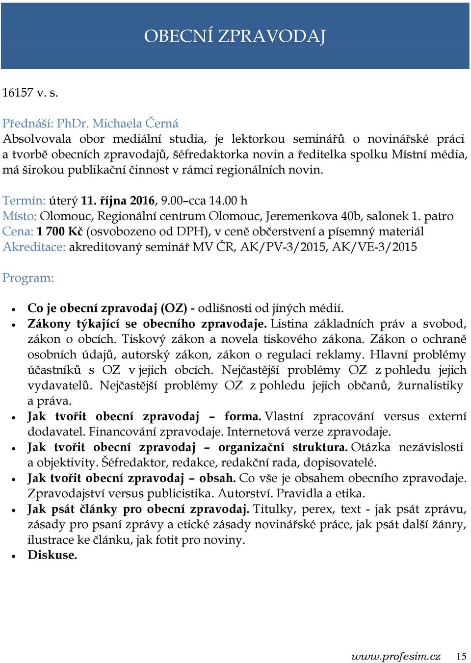 činnost v rámci regionálních novin. Termín: úterý 11. října 2016, 9.00 cca 14.00 h Místo: Olomouc, Regionální centrum Olomouc, Jeremenkova 40b, salonek 1.