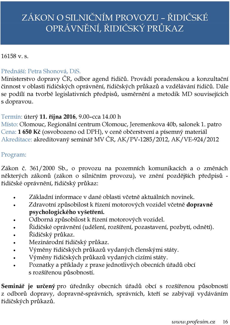 Dále se podílí na tvorbě legislativních předpisů, usměrnění a metodik MD souvisejících s dopravou. Termín: úterý 11. října 2016, 9.00 cca 14.