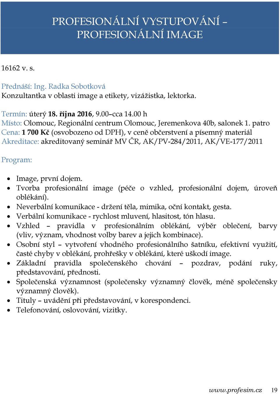 patro Cena: 1 700 Kč (osvobozeno od DPH), v ceně občerstvení a písemný materiál Akreditace: akreditovaný seminář MV ČR, AK/PV-284/2011, AK/VE-177/2011 Image, první dojem.