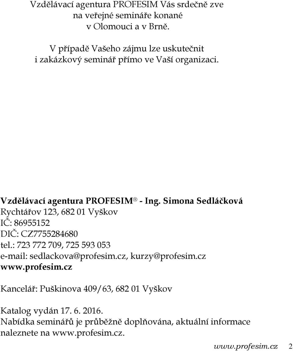 Simona Sedláčková Rychtářov 123, 682 01 Vyškov IČ: 86955152 DIČ: CZ7755284680 tel.: 723 772 709, 725 593 053 e-mail: sedlackova@profesim.