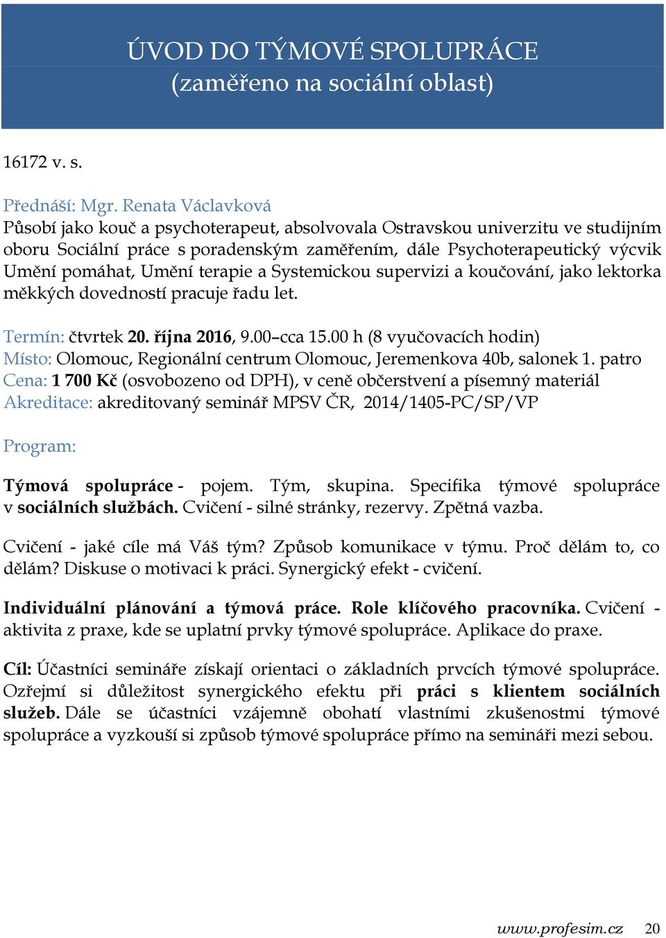 terapie a Systemickou supervizi a koučování, jako lektorka měkkých dovedností pracuje řadu let. Termín: čtvrtek 20. října 2016, 9.00 cca 15.