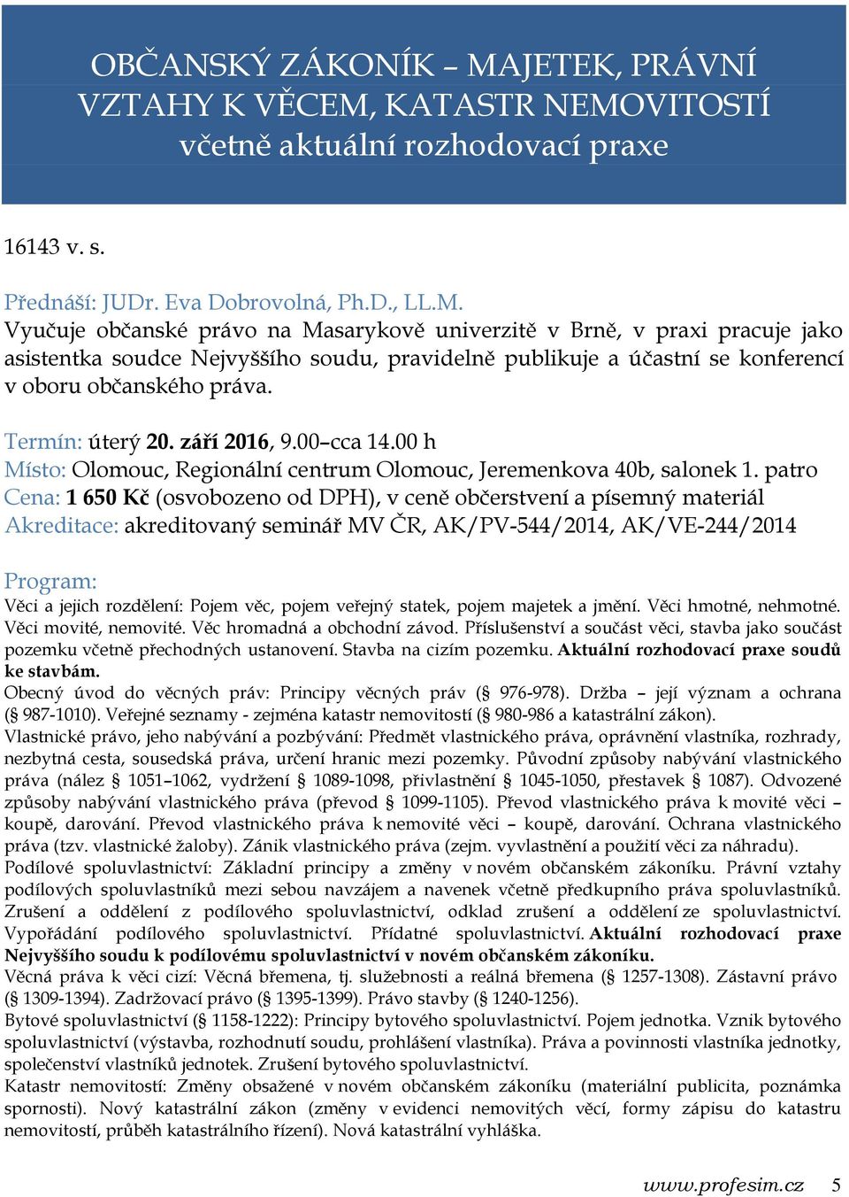 KATASTR NEMOVITOSTÍ včetně aktuální rozhodovací praxe 16143 v. s. Přednáší: JUDr. Eva Dobrovolná, Ph.D., LL.M. Vyučuje občanské právo na Masarykově univerzitě v Brně, v praxi pracuje jako asistentka soudce Nejvyššího soudu, pravidelně publikuje a účastní se konferencí v oboru občanského práva.