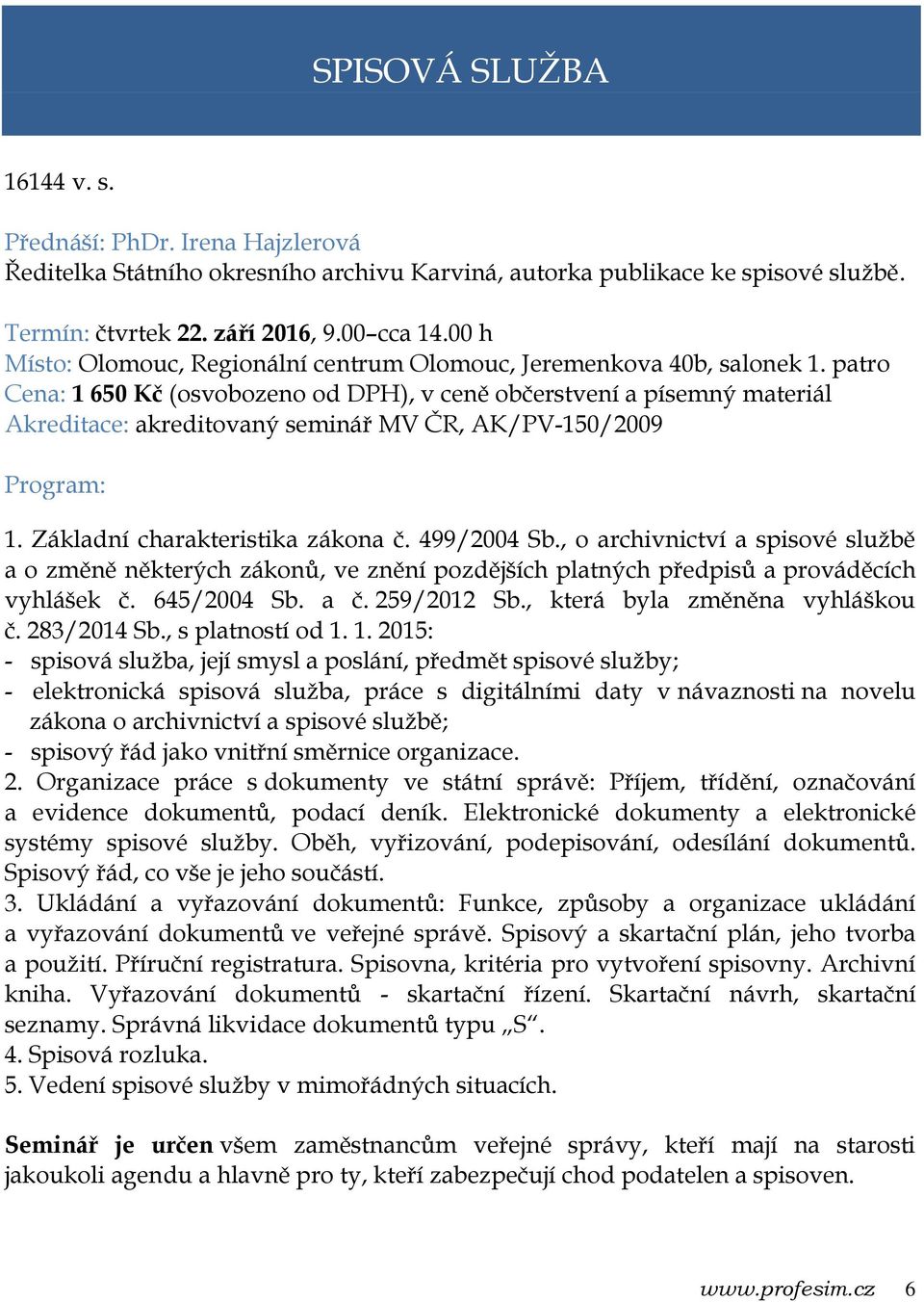 patro Cena: 1 650 Kč (osvobozeno od DPH), v ceně občerstvení a písemný materiál Akreditace: akreditovaný seminář MV ČR, AK/PV-150/2009 1. Základní charakteristika zákona č. 499/2004 Sb.