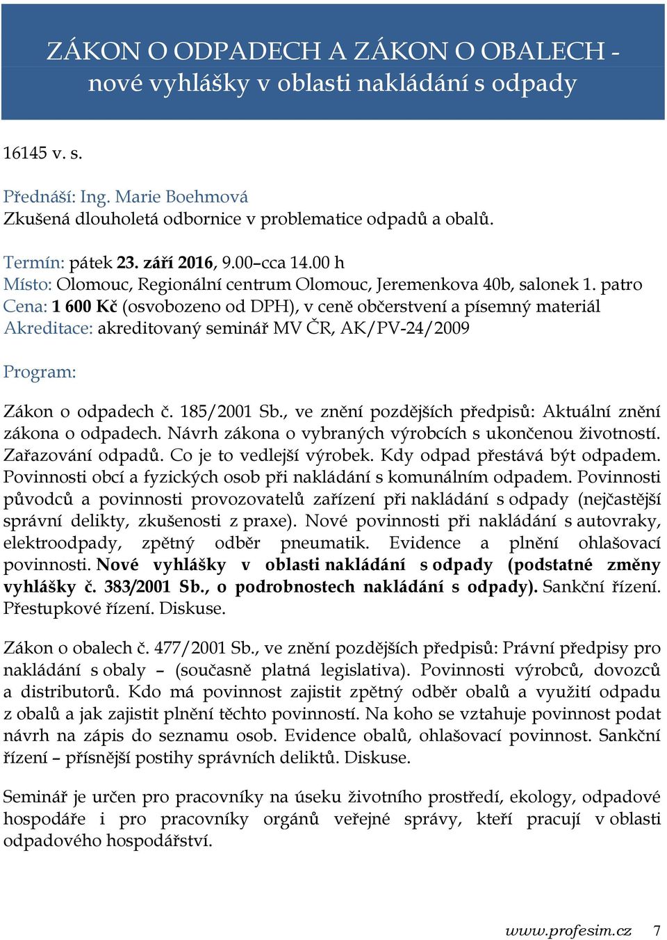 patro Cena: 1 600 Kč (osvobozeno od DPH), v ceně občerstvení a písemný materiál Akreditace: akreditovaný seminář MV ČR, AK/PV-24/2009 Zákon o odpadech č. 185/2001 Sb.