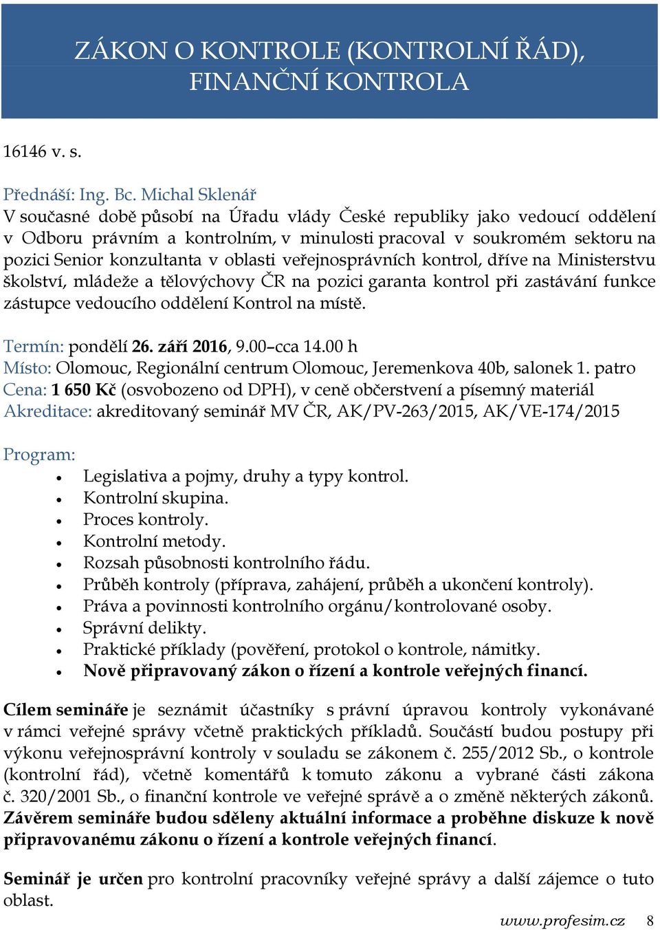 oblasti veřejnosprávních kontrol, dříve na Ministerstvu školství, mládeže a tělovýchovy ČR na pozici garanta kontrol při zastávání funkce zástupce vedoucího oddělení Kontrol na místě.