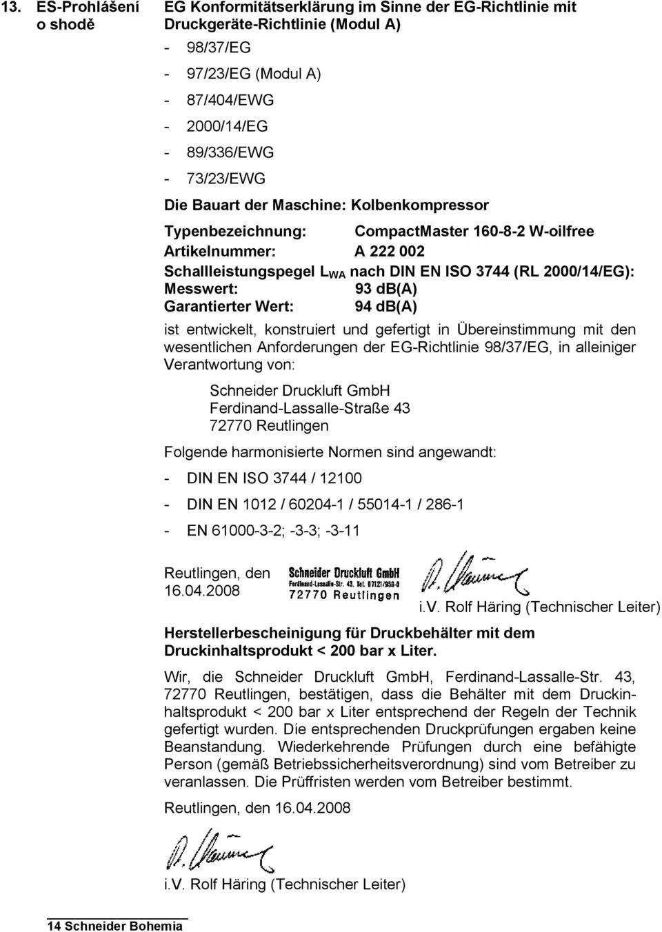 Garantierter Wert: 94 db(a) ist entwickelt, konstruiert und gefertigt in Übereinstimmung mit den wesentlichen Anforderungen der EG-Richtlinie 98/37/EG, in alleiniger Verantwortung von: Schneider