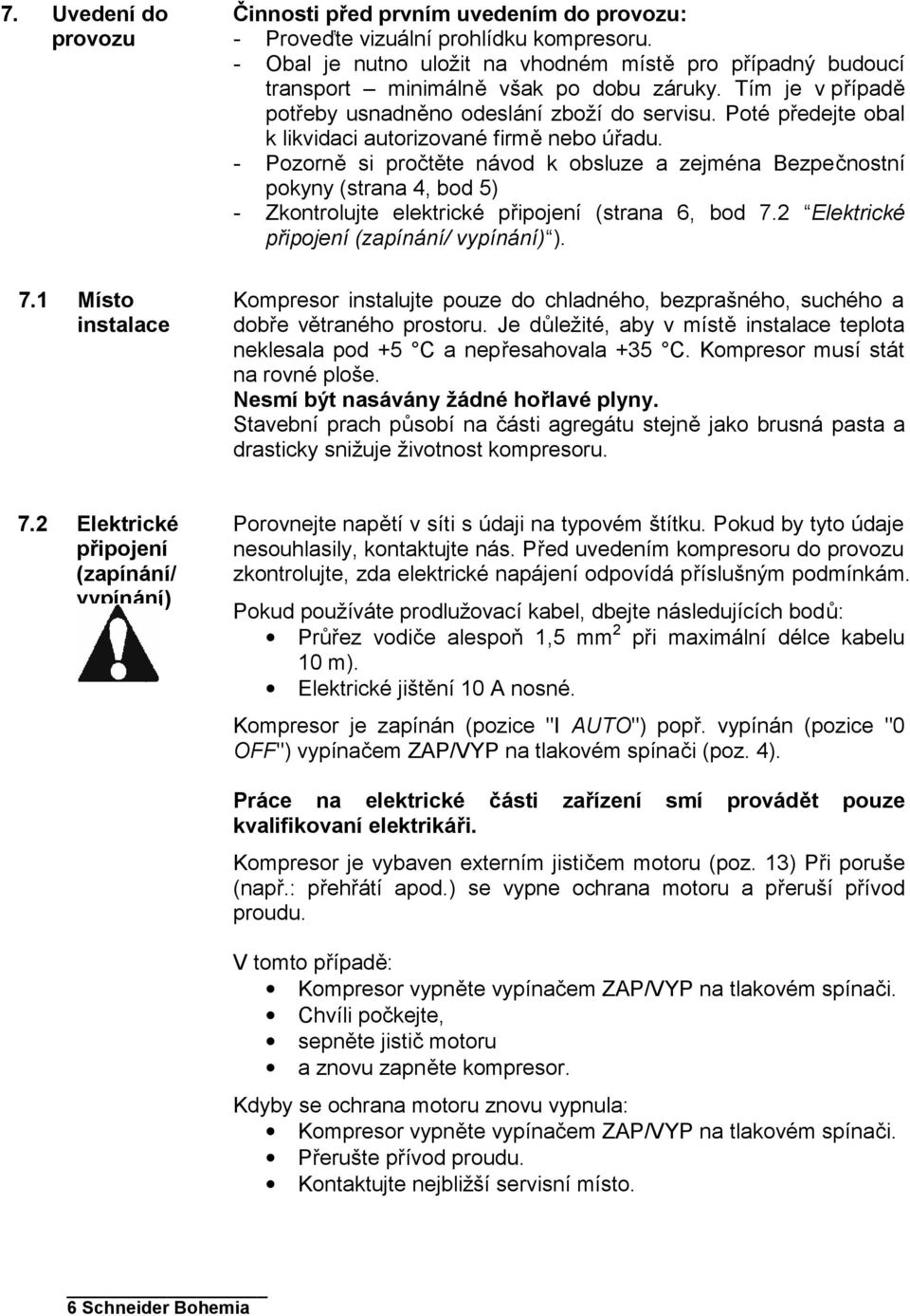 Poté předejte obal k likvidaci autorizované firmě nebo úřadu.