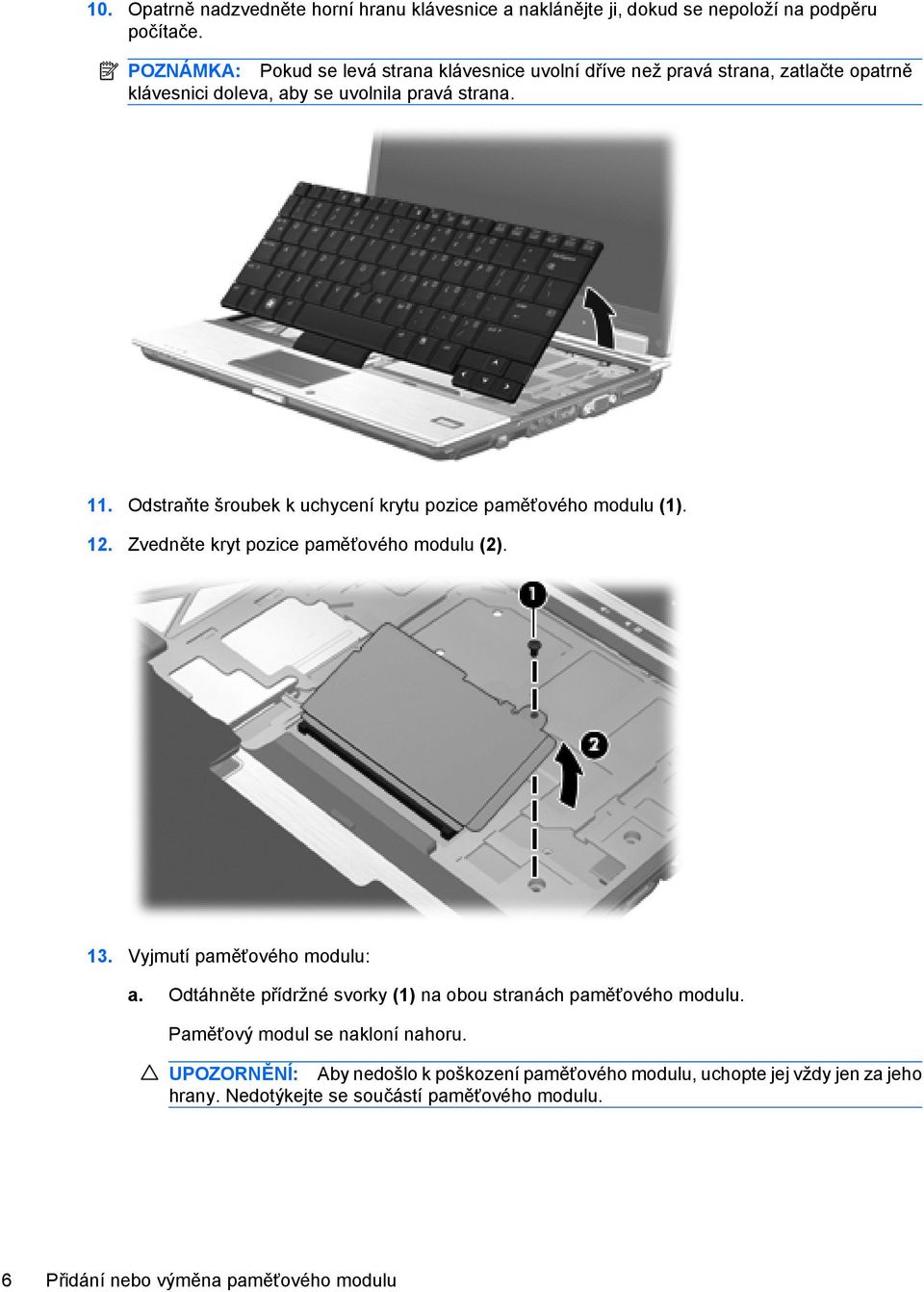 Odstraňte šroubek k uchycení krytu pozice paměťového modulu (1). 12. Zvedněte kryt pozice paměťového modulu (2). 13. Vyjmutí paměťového modulu: a.