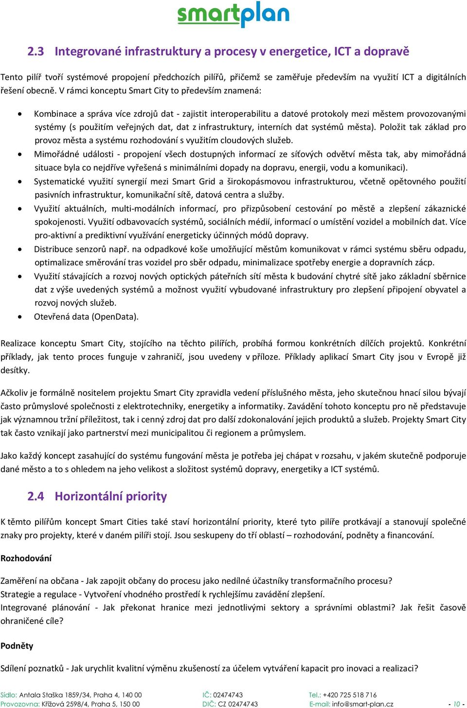 infrastruktury, interních dat systémů města). Položit tak základ pro provoz města a systému rozhodování s využitím cloudových služeb.