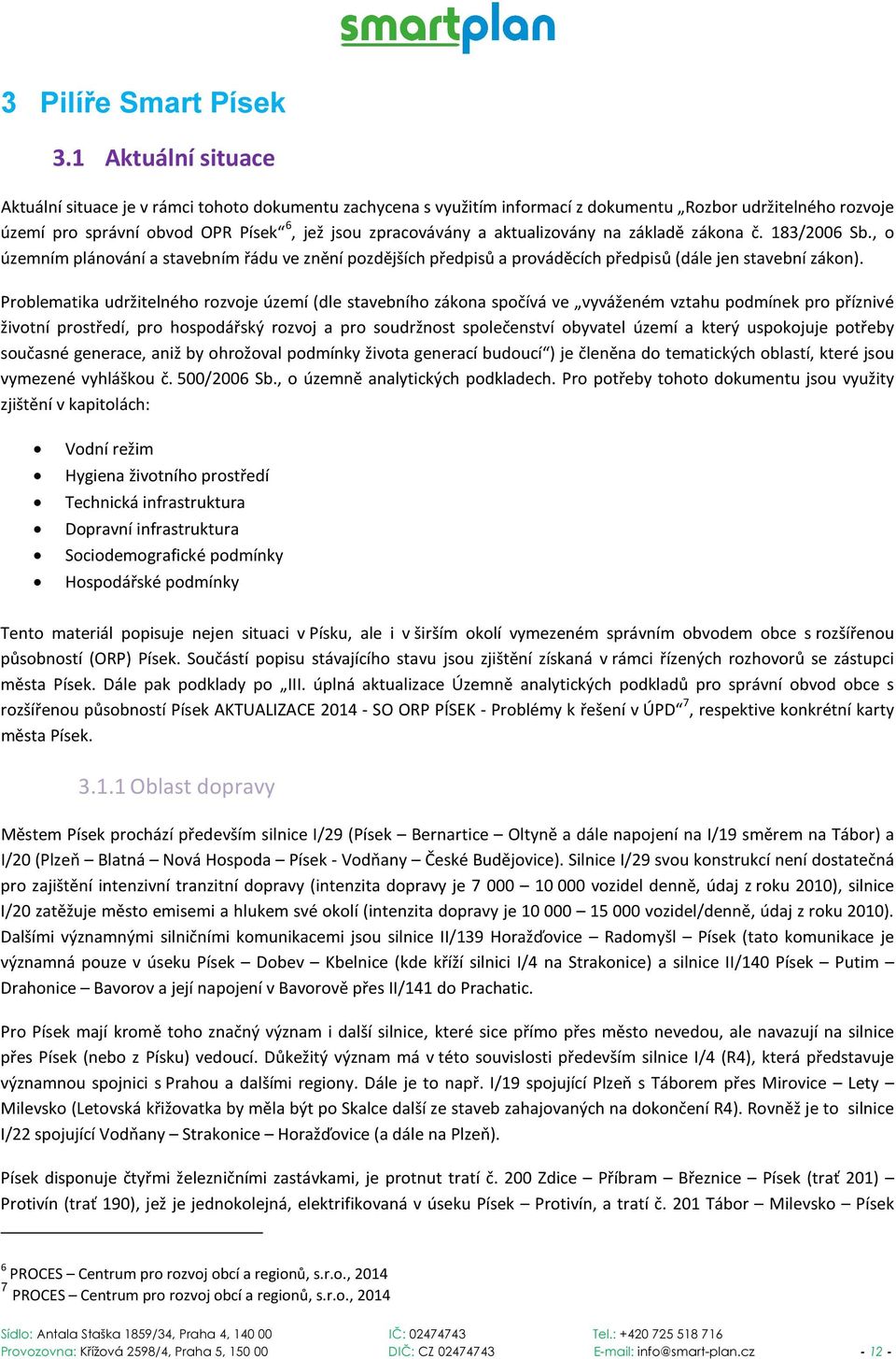 aktualizovány na základě zákona č. 183/2006 Sb., o územním plánování a stavebním řádu ve znění pozdějších předpisů a prováděcích předpisů (dále jen stavební zákon).