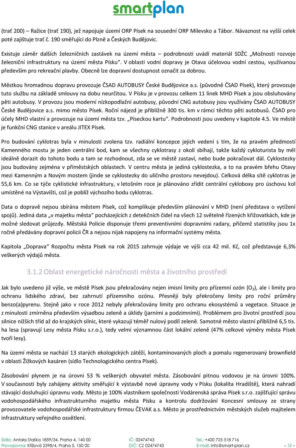 V oblasti vodní dopravy je Otava účelovou vodní cestou, využívanou především pro rekreační plavby. Obecně lze dopravní dostupnost označit za dobrou.