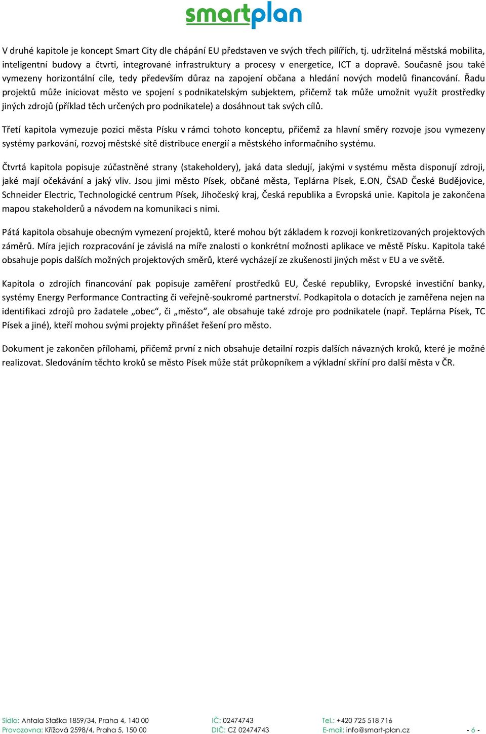 Současně jsou také vymezeny horizontální cíle, tedy především důraz na zapojení občana a hledání nových modelů financování.