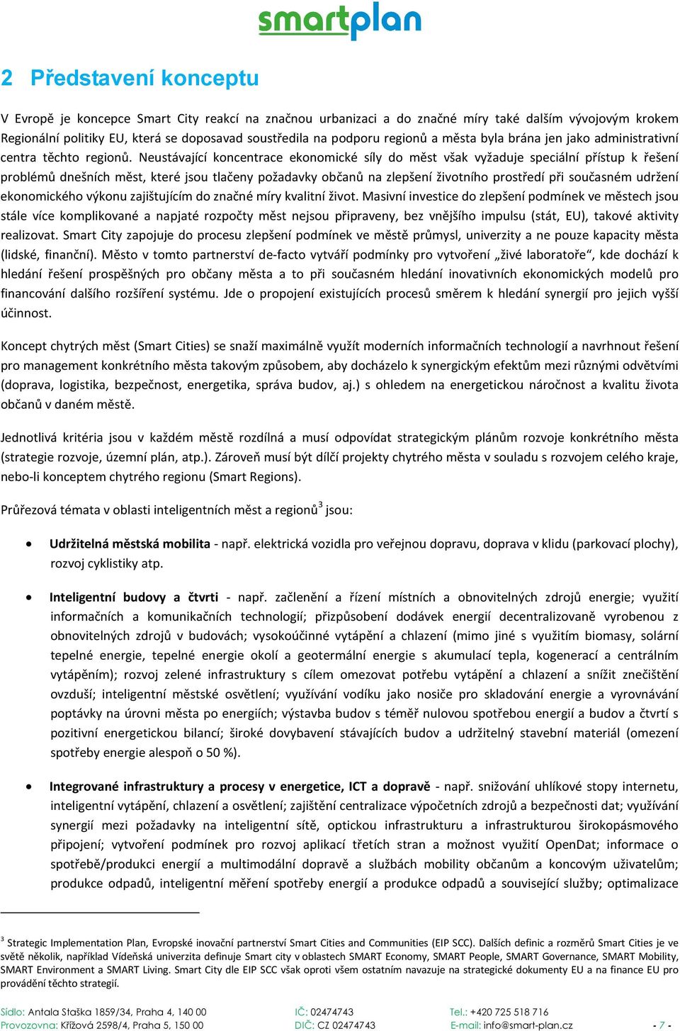 Neustávající koncentrace ekonomické síly do měst však vyžaduje speciální přístup k řešení problémů dnešních měst, které jsou tlačeny požadavky občanů na zlepšení životního prostředí při současném