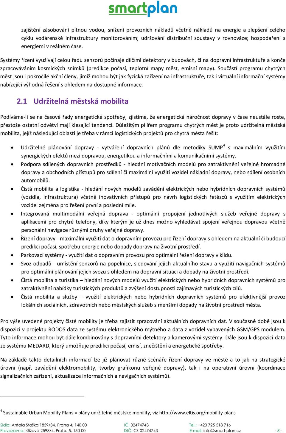 Systémy řízení využívají celou řadu senzorů počínaje dílčími detektory v budovách, či na dopravní infrastruktuře a konče zpracováváním kosmických snímků (predikce počasí, teplotní mapy měst, emisní