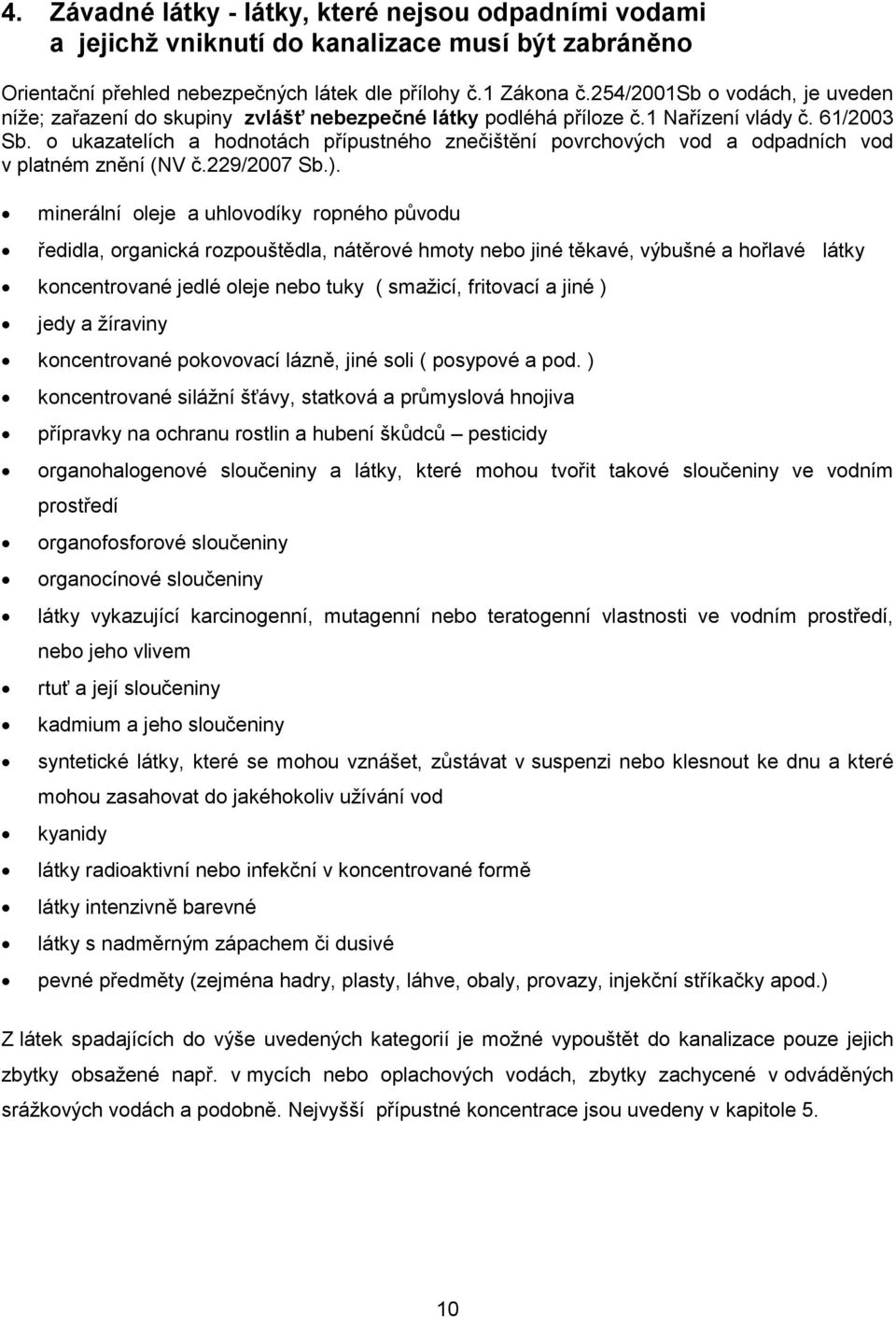 o ukazatelích a hodnotách přípustného znečištění povrchových vod a odpadních vod v platném znění (NV č.229/2007 Sb.).