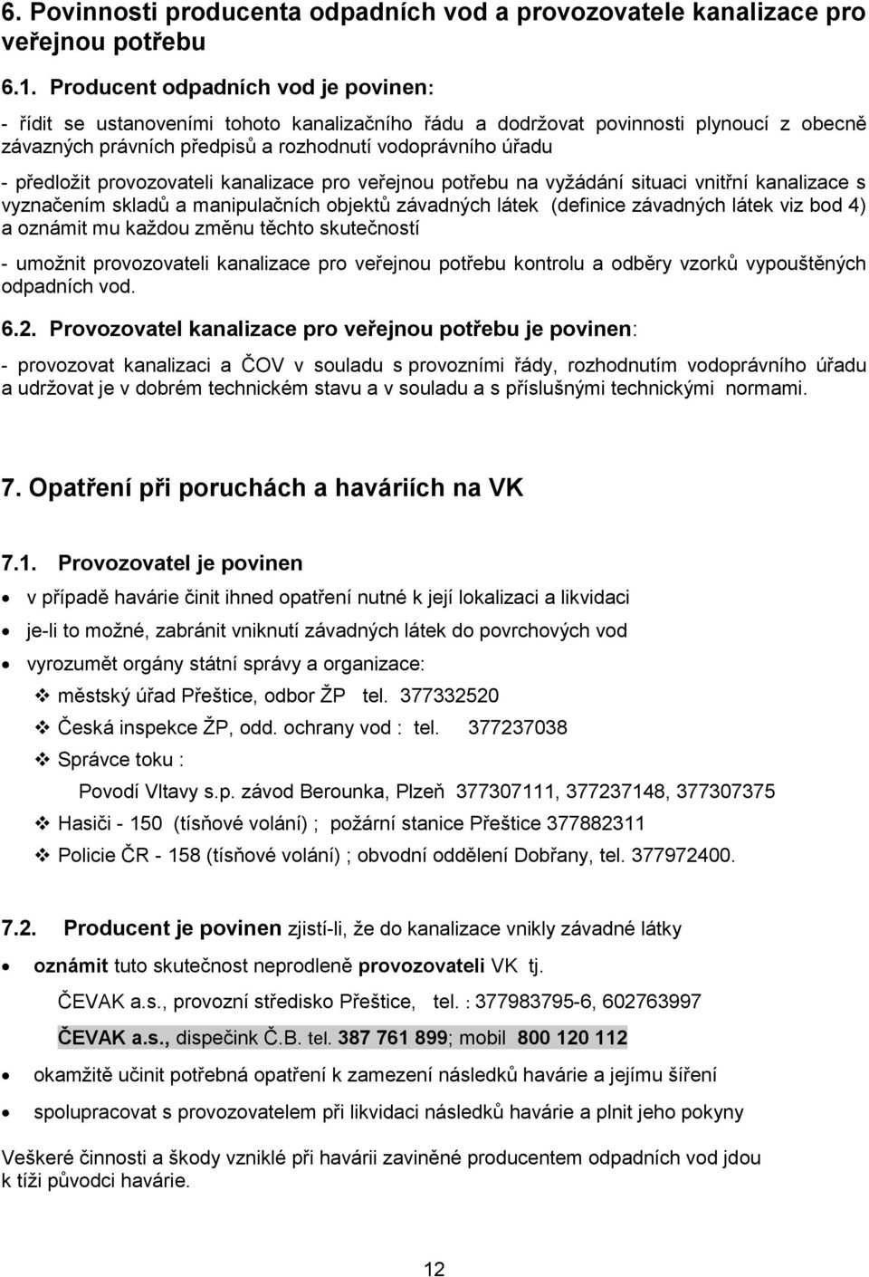 provozovateli kanalizace pro veřejnou potřebu na vyžádání situaci vnitřní kanalizace s vyznačením skladů a manipulačních objektů závadných látek (definice závadných látek viz bod 4) a oznámit mu