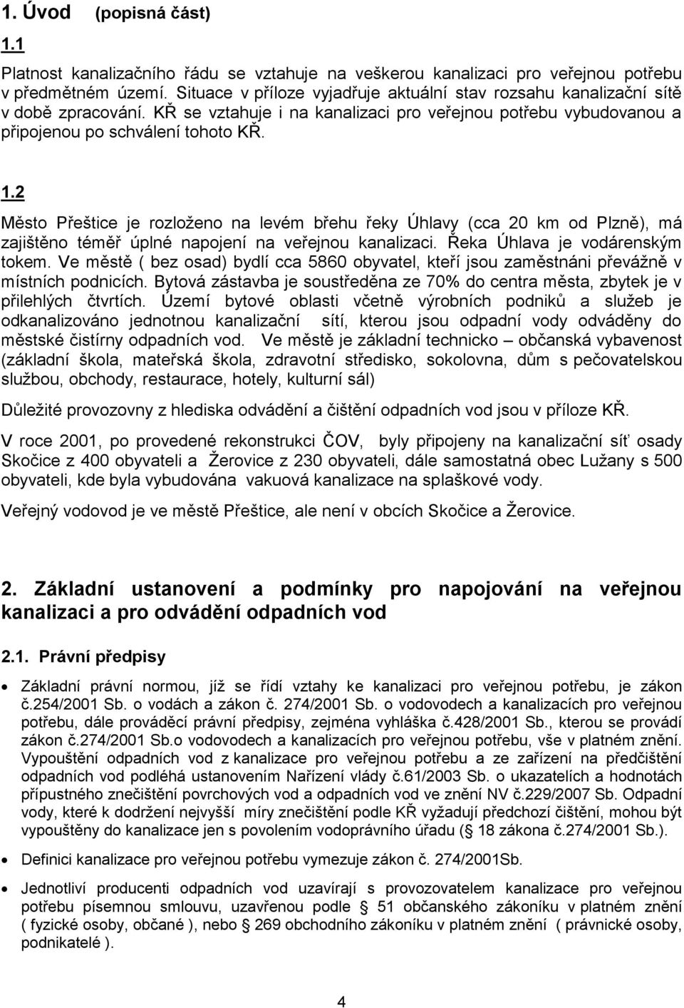 2 Město Přeštice je rozloženo na levém břehu řeky Úhlavy (cca 20 km od Plzně), má zajištěno téměř úplné napojení na veřejnou kanalizaci. Řeka Úhlava je vodárenským tokem.