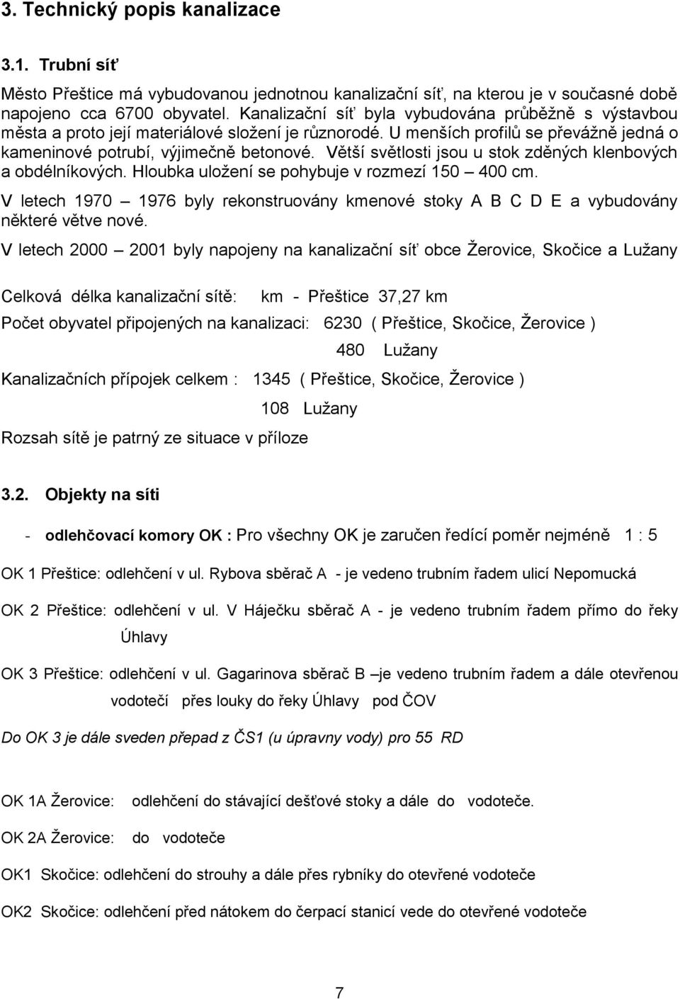 Větší světlosti jsou u stok zděných klenbových a obdélníkových. Hloubka uložení se pohybuje v rozmezí 150 400 cm.