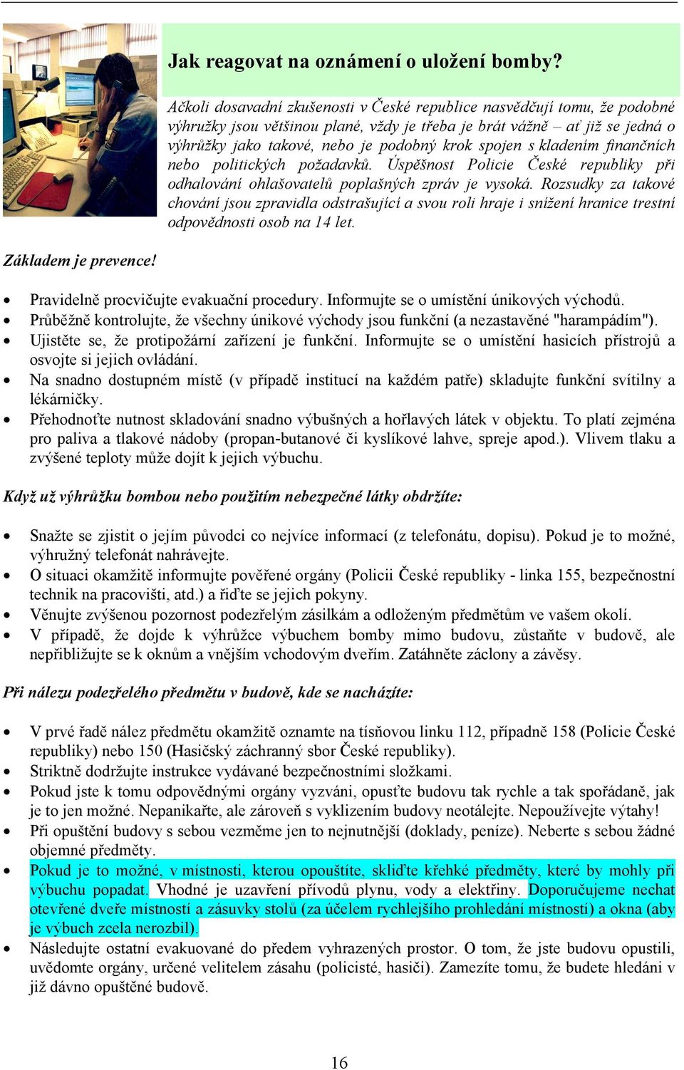 s kladením finančních nebo politických požadavků. Úspěšnost Policie České republiky při odhalování ohlašovatelů poplašných zpráv je vysoká.