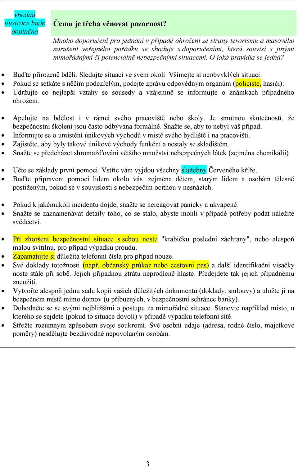 situacemi. O jaká pravidla se jedná? Buďte přirozeně bdělí. Sledujte situaci ve svém okolí. Všímejte si neobvyklých situací.