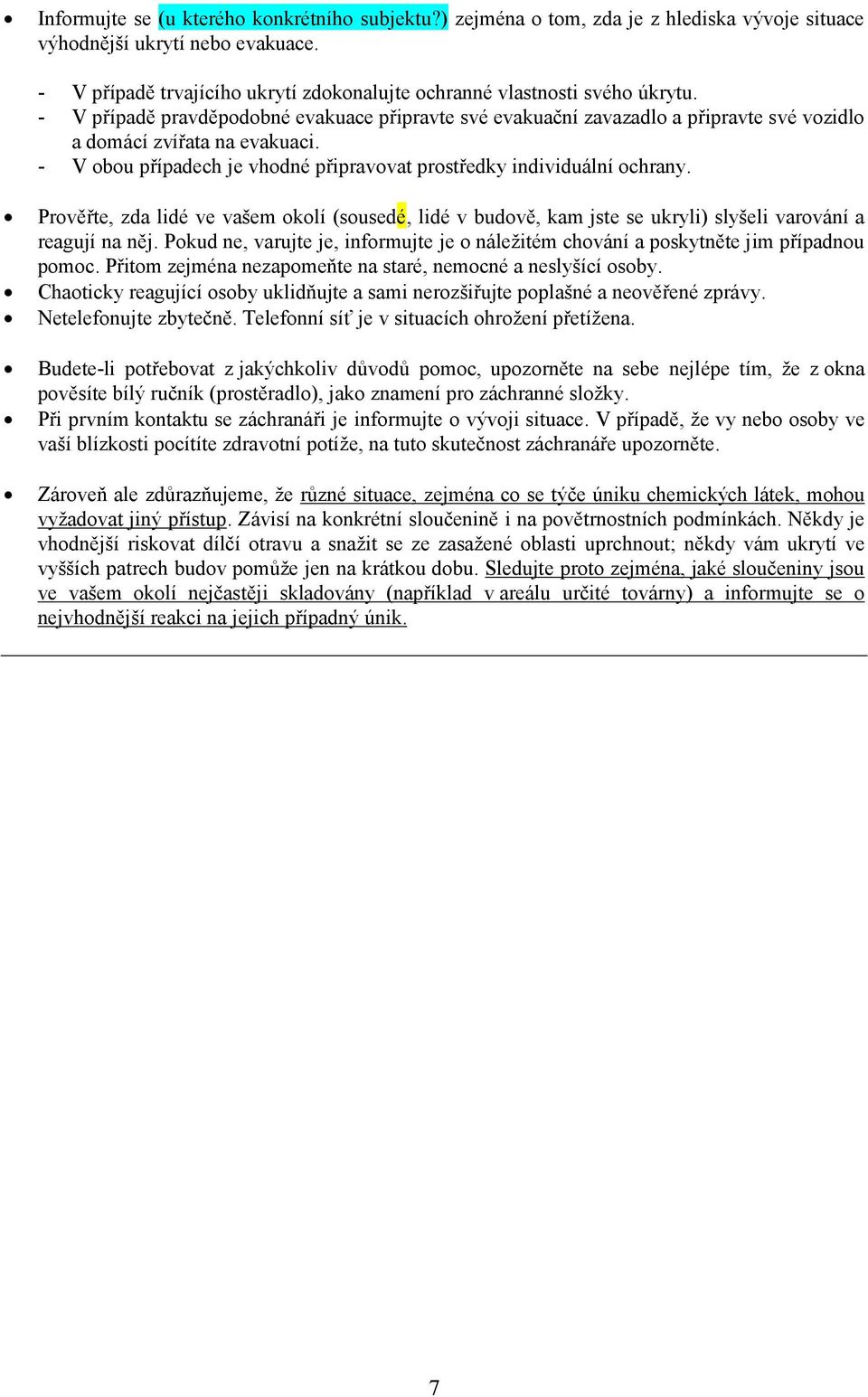 - V obou případech je vhodné připravovat prostředky individuální ochrany. Prověřte, zda lidé ve vašem okolí (sousedé, lidé v budově, kam jste se ukryli) slyšeli varování a reagují na něj.