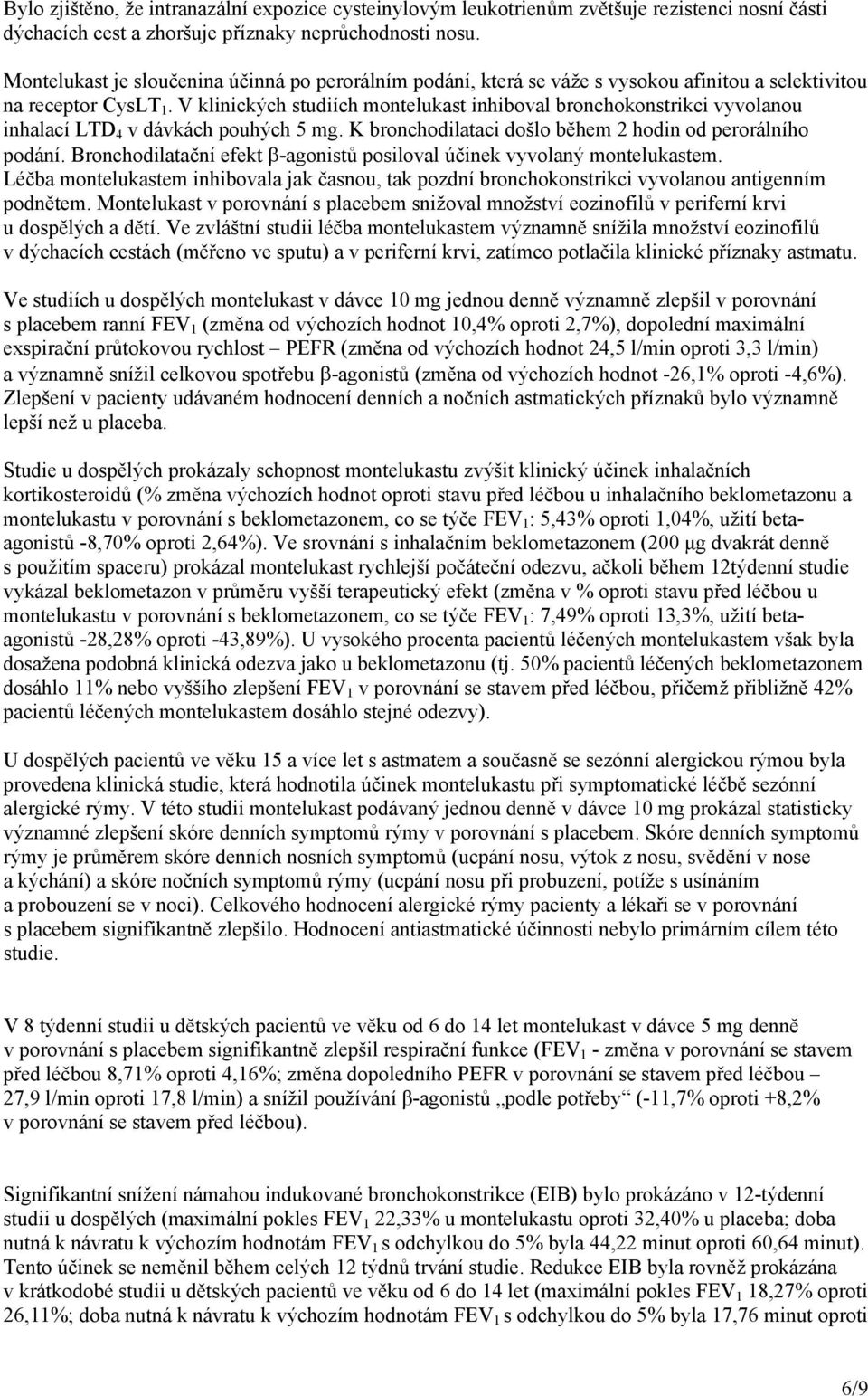 V klinických studiích montelukast inhiboval bronchokonstrikci vyvolanou inhalací LTD 4 v dávkách pouhých 5 mg. K bronchodilataci došlo během 2 hodin od perorálního podání.