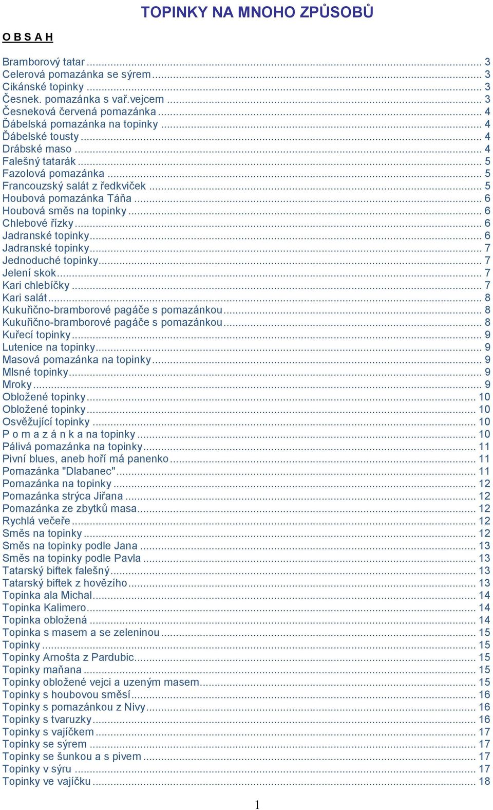 .. 6 Houbová směs na topinky... 6 Chlebové řízky... 6 Jadranské topinky... 6 Jadranské topinky... 7 Jednoduché topinky... 7 Jelení skok... 7 Kari chlebíčky... 7 Kari salát.